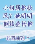 小姐弱柳扶风？她明明倒拔垂杨柳
